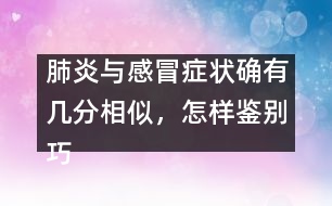 肺炎與感冒癥狀確有幾分相似，怎樣鑒別巧有方