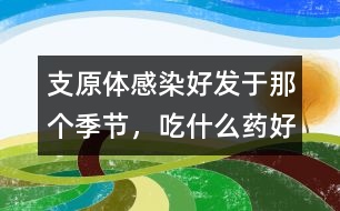 支原體感染好發(fā)于那個(gè)季節(jié)，吃什么藥好