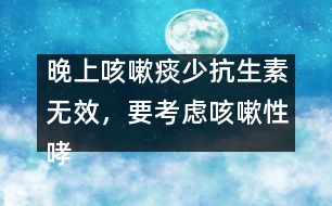 晚上咳嗽痰少抗生素無效，要考慮咳嗽性哮喘