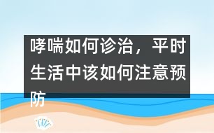 哮喘如何診治，平時生活中該如何注意預(yù)防