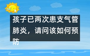 孩子已兩次患支氣管肺炎，請問該如何預(yù)防