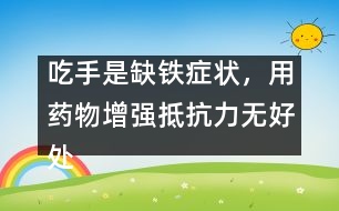 吃手是缺鐵癥狀，用藥物增強抵抗力無好處