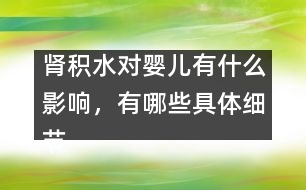 腎積水對嬰兒有什么影響，有哪些具體細節(jié)