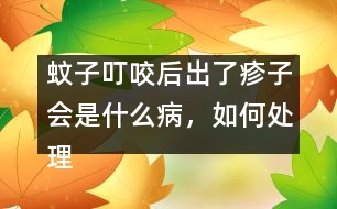 蚊子叮咬后出了疹子會是什么病，如何處理