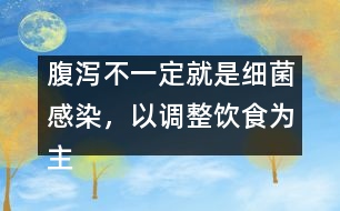 腹瀉不一定就是細菌感染，以調整飲食為主