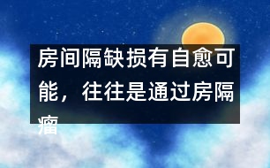 房間隔缺損有自愈可能，往往是通過房隔瘤