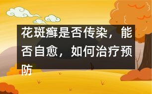 花斑癬是否傳染，能否自愈，如何治療預(yù)防