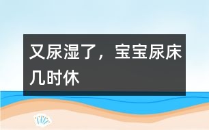 又尿濕了，寶寶尿床幾時(shí)休