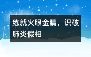 練就火眼金睛，識破肺炎假相