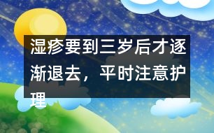 濕疹要到三歲后才逐漸退去，平時(shí)注意護(hù)理