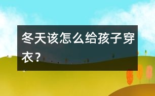 冬天該怎么給孩子穿衣？