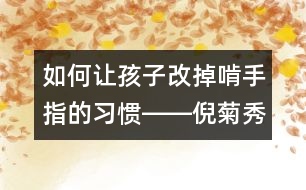 如何讓孩子改掉啃手指的習慣――倪菊秀回答