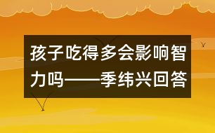 孩子吃得多會影響智力嗎――季緯興回答