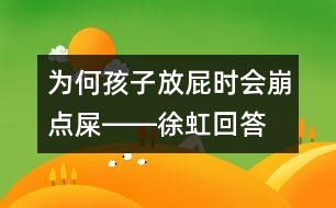 為何孩子放屁時(shí)會崩點(diǎn)屎――徐虹回答