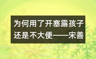 為何用了開塞露孩子還是不大便――宋善路回答