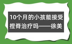 10個(gè)月的小孩能接受捏脊治療嗎――徐美齡回答