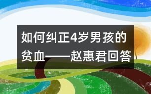 如何糾正4歲男孩的貧血――趙惠君回答