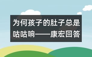 為何孩子的肚子總是咕咕響――康宏回答