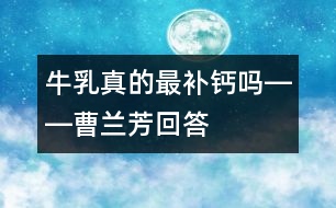 牛乳真的最補鈣嗎――曹蘭芳回答