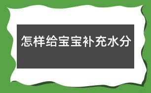 怎樣給寶寶補充水分