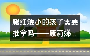 腿細(xì)、矮小的孩子需要推拿嗎――康莉娣回答