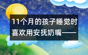 11個月的孩子睡覺時喜歡用安撫奶嘴――杜亞松回答