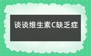 談?wù)劸S生素C缺乏癥