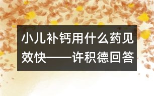 小兒補鈣用什么藥見效快――許積德回答