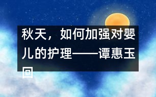 秋天，如何加強(qiáng)對嬰兒的護(hù)理――譚惠玉回答