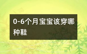 0-6個(gè)月寶寶該穿哪種鞋