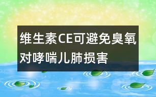 維生素C、E可避免臭氧對哮喘兒肺損害