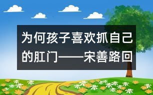 為何孩子喜歡抓自己的肛門(mén)――宋善路回答