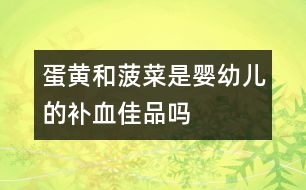 蛋黃和菠菜是嬰幼兒的補(bǔ)血佳品嗎