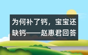 為何補(bǔ)了鈣，寶寶還缺鈣――趙惠君回答