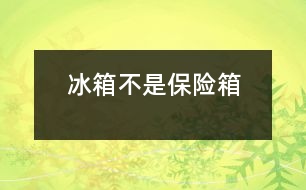 冰箱不是“保險(xiǎn)箱”