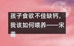 孩子食欲不佳缺鈣，我該如何喂養(yǎng)――宋善路回答