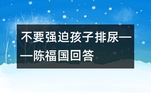 不要強迫孩子排尿――陳福國回答