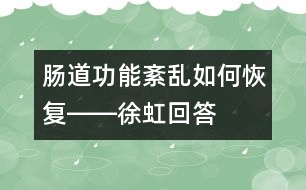 腸道功能紊亂如何恢復――徐虹回答