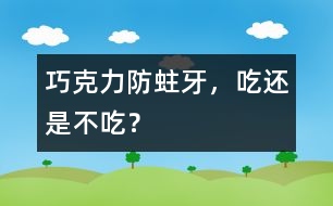 巧克力防蛀牙，吃還是不吃？