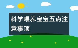 科學(xué)喂養(yǎng)寶寶五點(diǎn)注意事項(xiàng)