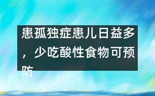 患孤獨(dú)癥患兒日益多，少吃酸性食物可預(yù)防