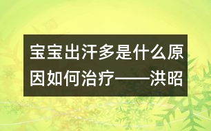 寶寶出汗多是什么原因如何治療――洪昭毅回答