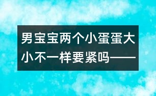 男寶寶兩個小蛋蛋大小不一樣要緊嗎――季緯興回答