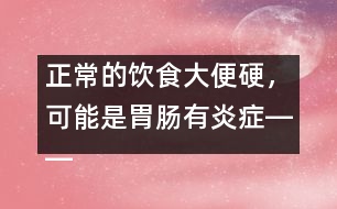 正常的飲食大便硬，可能是胃腸有炎癥――康宏回答