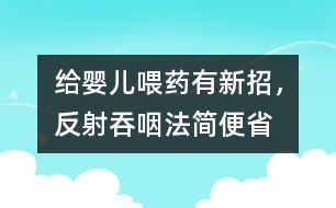 給嬰兒喂藥有新招，“反射吞咽”法簡便省事