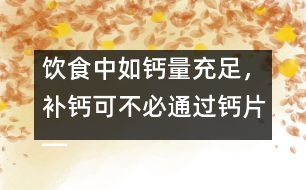 飲食中如鈣量充足，補鈣可不必通過鈣片――許積德回答