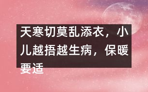 天寒切莫亂添衣，小兒越捂越生病，保暖要適度
