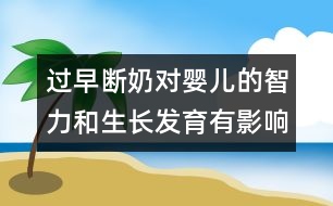 過(guò)早斷奶對(duì)嬰兒的智力和生長(zhǎng)發(fā)育有影響嗎