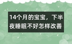 14個月的寶寶，下半夜睡眠不好怎樣改善