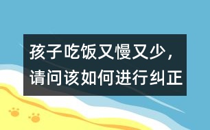 孩子吃飯又慢又少，請問該如何進行糾正